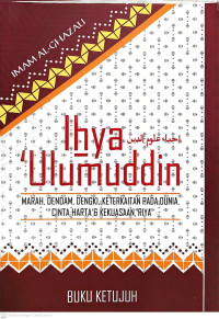 Ihya 'ulumuddin buku ke 7 : marah, dendam, dengki, keterkaitan pada dunia, cinta harta dan kekuasaan, riya tahun 2014