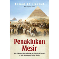 Penaklukan Mesir: Akhir Kekuasaan Bangsa Romawi dan Kisah-Kisah Dramatis di Balik Kemenangan Pasukan Muslim