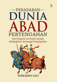 Peradaban dunia abad pertengahan : dari ekspansi jermanik sampai kebangkitan semangat penjelajahan tahun 2024