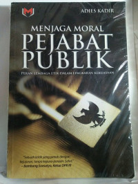 Menjaga moral pejabat publik : peran lembaga etik dalam lingkaran kekuasaan