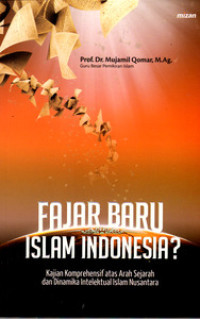Fajar baru islam indonesia ? : Kajian komprehensif atas arah sejarah dan dinamika intelektual islam nusantara tahun 2012