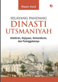 Selayang Pandang Dinasti Utsmaniyah: Kelahiran, Kejayaan, Kemunduran, dan Peninggalannya